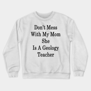 Don't Mess With My Mom She Is A Geology Teacher Crewneck Sweatshirt